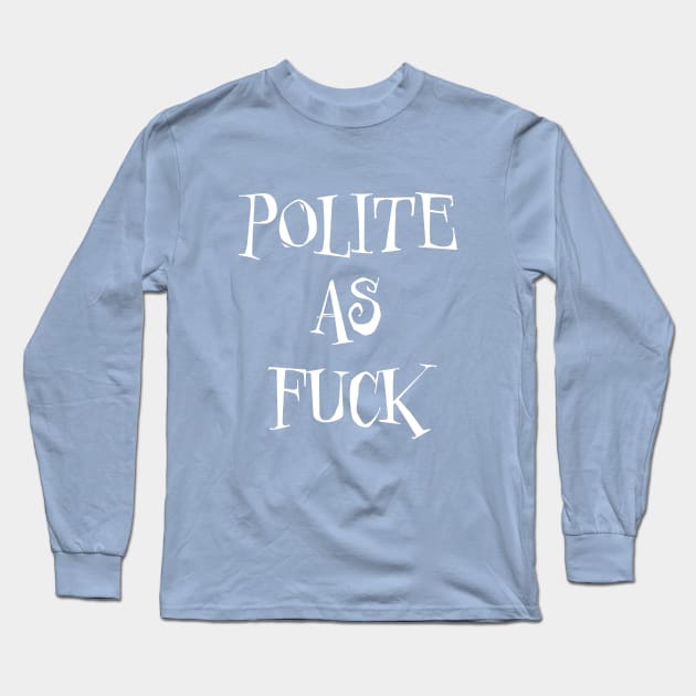 Polite As Fuck Long Sleeve T-Shirt by LahayCreative2017